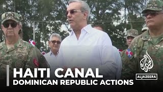 Haiti canal construction: Dominican Republic closes borders in response