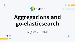 Elasticsearch Aggregations & go-elasticsearch - Elastic Meetup