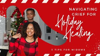 Navigating Grief for Holiday Healing | 3 Tips for Widows | Surviving the Holidays While Grieving