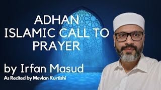 ADHAN | Call to Prayer | أَذَان | IRFAN MASUD | Azan Beautiful COVER | As recited by Mevlan Kurtishi