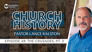 Church History - Episode 49: The Crusades, Part 3 | Pastor Lance Ralston