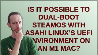 Is it possible to dual-boot SteamOS with Asahi Linux’s UEFI environment on an M1 Mac?