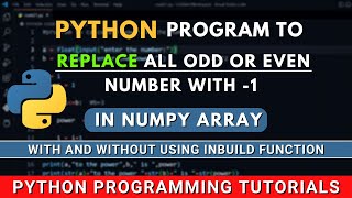Python Program to Replace all Odd, Even Numbers in Numpy Array