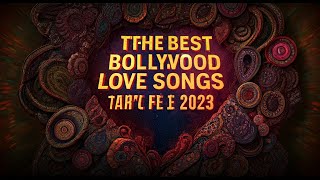 The Best Bollywood Love Songs of 2023