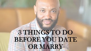 3 Things To Do BEFORE Dating Or Marriage