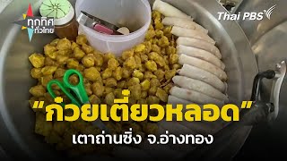 ก๋วยเตี๋ยวหลอดเตาถ่านซิ่ง จ.อ่างทอง | ทุกทิศทั่วไทย | 13 พ.ย. 67