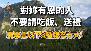 對妳有恩的人，不要請吃飯、送禮，要學會以下3種報答方式！【佛說人生】