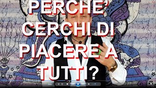 Perchè cerchi sempre di piacere a tutti?