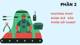 Đánh giá sản phẩm dở dang- Phần 2: Các phương pháp đánh giá sản phẩm dở dang (Chi phí SXKD dở dang)