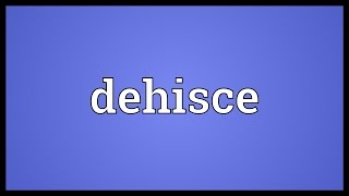 Dehisce Meaning