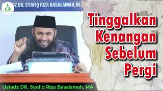 Tinggalkan Kenangan Sebelum Pergi - Ustadz Syafiq Riza Basalamah, MA