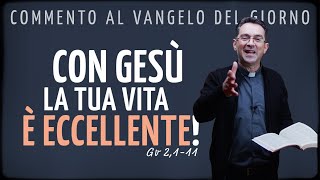 Commento al Vangelo del giorno - CON GESÙ LA TUA VITA È ECCELLENTE! - Gv 2,1-11