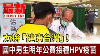 力拚「健康台灣」！ 國中男生明年公費接種HPV疫苗【最新快訊】