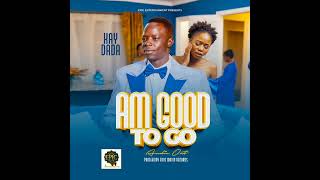 AM GOOD TO GO BY KAY DADA