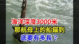 海洋深度3000米，那航母上的船錨到底要有多長？