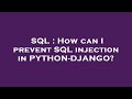 SQL : How can I prevent SQL injection in PYTHON-DJANGO?