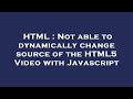 HTML : Not able to dynamically change source of the HTML5 Video with Javascript