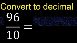 Convert 96/10 to decimal . How To Convert Decimals to Fractions