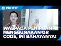 Waspada Penipuan Menggunakan QR Code, Ini Bahayanya!