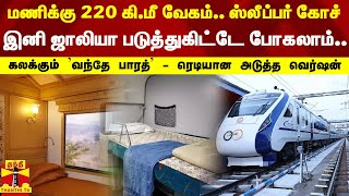 மணிக்கு 220 கி.மீ வேகம்.. ஸ்லீப்பர் கோச்.. இனி ஜாலியா படுத்துகிட்டே போகலாம்.. கலக்கும் 'வந்தே பாரத்'