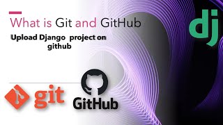 what is git and github || Upload your project Github step by step || django project - #11
