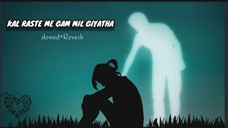 🎧Kal Raste Mein Gam Mil Gaya Tha || 🎵 slowed Reverb music || lofi song || 🎶 Hindi ki ?? #vairal