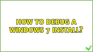 How to debug a Windows 7 Install? (2 Solutions!!)