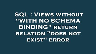 SQL : Views without "WITH NO SCHEMA BINDING" return relation "does not exist" error