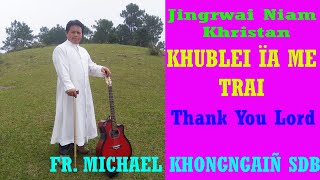 Khasi Song ❤️❤️|| KHUBLEI ÏA ME TRAI || FR. MICHAEL KHONGNGAIÑ SDB