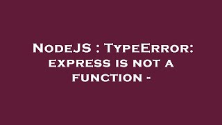 NodeJS : TypeError: express is not a function -