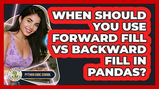 When Should You Use Forward Fill Vs Backward Fill In Pandas? - Python Code School