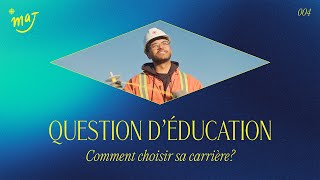 04 | Comment choisir sa carrière? | Question d’éducation | MAJ