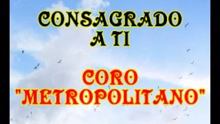 Consagrado a Ti - Coro Metropolitano