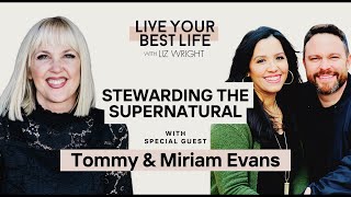 Stewarding the Supernatural w/ Tommy \u0026 Miriam Evans | LIVE YOUR BEST LIFE WITH LIZ WRIGHT Ep 213