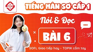 BÀI 6 LUYỆN NÓI & ĐỌC TIẾNG HÀN TỔNG HỢP SƠ CẤP 1 | HỌC TIẾNG HÀN ONLINE