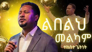 ልበልህ መልካም /ተከስተ ጌትነት / Lebelh melkam tekesete getenet