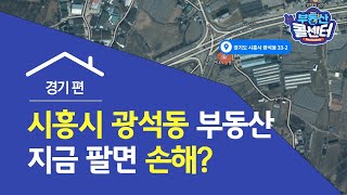 [부동산콜센터] 경기도 시흥시 광석동 부동산 지금 팔면 손해일까?