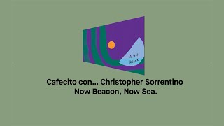 Cafecito con… Christopher Sorrentino: Now Beacon, Now Sea