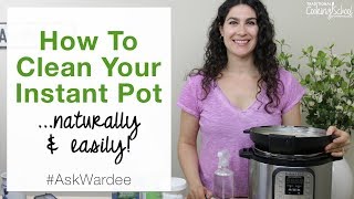 How To Clean Your Instant Pot... Naturally \u0026 Easily! | #AskWardee 087