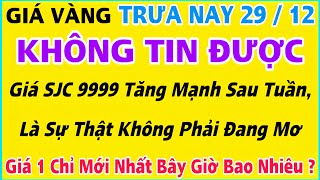 Giá vàng hôm nay 9999 ngày 29/12/2024 | GIÁ VÀNG MỚI NHẤT || Xem bảng giá vàng SJC 9999 24K 18K 10K