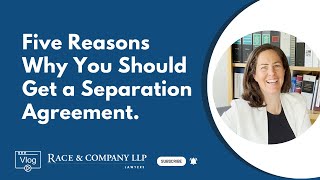 Top Five Reasons Why You Should Get a Separation Agreement in British Columbia, Canada