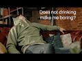 Does not drinking alcohol make me boring?