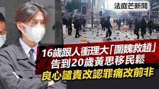 20230628M 16歲跟人衝理大「圍魏救趙」告到20歲黃思移民鬆，良心譴責改認罪痛改前非