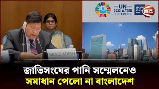 ১০০ বিলিয়ন ডলারের প্রকল্প ঘোষণা এডিবির | Water conference | UN 2023 Water Conference | Channel 24