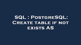 SQL : PostgreSQL: Create table if not exists AS