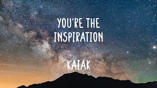 Kaiak - You're The Inspiration (Lyrics)