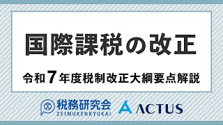 国際課税の改正【令和７年度税制改正大綱要点解説】