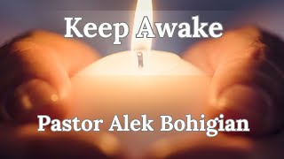 12/22/ 2024 “Keep Awake!”(4/4 in Advent series : Awaken to the Advent of Jesus) Pastor Alek Bohigian