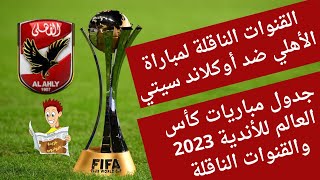 القنوات الناقلة  لمباراة الأهلي ضد أوكلاند سيتي في بطولة كأس العالم للأندية 2023 بالمغرب
