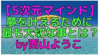 ５次元マインド 夢を叶える秘訣とは？ ３次元脳から５次元脳へとシフトチェンジ！金沢市 西山ようこ 詳しくは下記へ↓↓↓